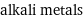 alkali metals