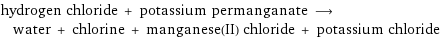 hydrogen chloride + potassium permanganate ⟶ water + chlorine + manganese(II) chloride + potassium chloride