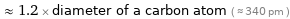  ≈ 1.2 × diameter of a carbon atom ( ≈ 340 pm )