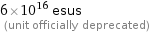 6×10^16 esus  (unit officially deprecated)