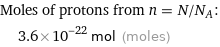 Moles of protons from n = N/N_A:  | 3.6×10^-22 mol (moles)