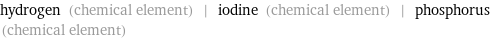 hydrogen (chemical element) | iodine (chemical element) | phosphorus (chemical element)