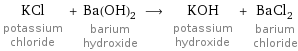 KCl potassium chloride + Ba(OH)_2 barium hydroxide ⟶ KOH potassium hydroxide + BaCl_2 barium chloride