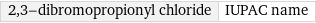 2, 3-dibromopropionyl chloride | IUPAC name