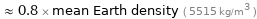  ≈ 0.8 × mean Earth density ( 5515 kg/m^3 )