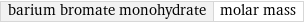 barium bromate monohydrate | molar mass