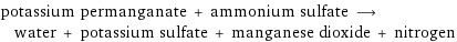 potassium permanganate + ammonium sulfate ⟶ water + potassium sulfate + manganese dioxide + nitrogen