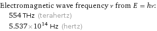 Electromagnetic wave frequency ν from E = hν:  | 554 THz (terahertz)  | 5.537×10^14 Hz (hertz)