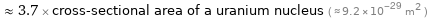  ≈ 3.7 × cross-sectional area of a uranium nucleus ( ≈ 9.2×10^-29 m^2 )