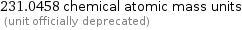 231.0458 chemical atomic mass units  (unit officially deprecated)