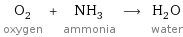 O_2 oxygen + NH_3 ammonia ⟶ H_2O water