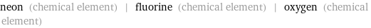 neon (chemical element) | fluorine (chemical element) | oxygen (chemical element)