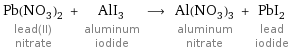 Pb(NO_3)_2 lead(II) nitrate + AlI_3 aluminum iodide ⟶ Al(NO_3)_3 aluminum nitrate + PbI_2 lead iodide