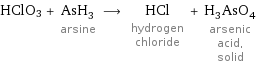 HClO3 + AsH_3 arsine ⟶ HCl hydrogen chloride + H_3AsO_4 arsenic acid, solid