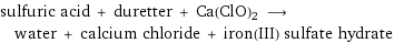 sulfuric acid + duretter + Ca(ClO)2 ⟶ water + calcium chloride + iron(III) sulfate hydrate