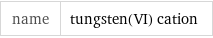 name | tungsten(VI) cation