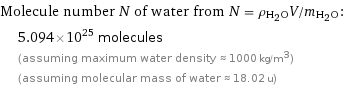 Molecule number N of water from N = ρ_(H_2O)V/m_(H_2O):  | 5.094×10^25 molecules  | (assuming maximum water density ≈ 1000 kg/m^3)  | (assuming molecular mass of water ≈ 18.02 u)