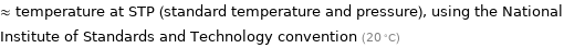 ≈ temperature at STP (standard temperature and pressure), using the National Institute of Standards and Technology convention (20 °C)