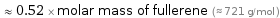  ≈ 0.52 × molar mass of fullerene (≈ 721 g/mol )