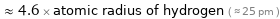  ≈ 4.6 × atomic radius of hydrogen ( ≈ 25 pm )