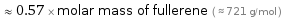  ≈ 0.57 × molar mass of fullerene ( ≈ 721 g/mol )