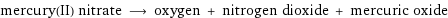 mercury(II) nitrate ⟶ oxygen + nitrogen dioxide + mercuric oxide