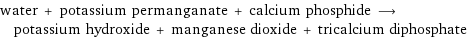 water + potassium permanganate + calcium phosphide ⟶ potassium hydroxide + manganese dioxide + tricalcium diphosphate