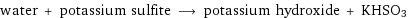 water + potassium sulfite ⟶ potassium hydroxide + KHSO3