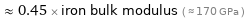  ≈ 0.45 × iron bulk modulus ( ≈ 170 GPa )