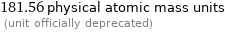 181.56 physical atomic mass units  (unit officially deprecated)