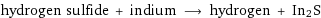 hydrogen sulfide + indium ⟶ hydrogen + In2S