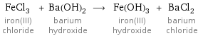 FeCl_3 iron(III) chloride + Ba(OH)_2 barium hydroxide ⟶ Fe(OH)_3 iron(III) hydroxide + BaCl_2 barium chloride