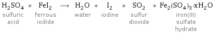 H_2SO_4 sulfuric acid + FeI_2 ferrous iodide ⟶ H_2O water + I_2 iodine + SO_2 sulfur dioxide + Fe_2(SO_4)_3·xH_2O iron(III) sulfate hydrate