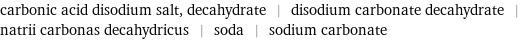 carbonic acid disodium salt, decahydrate | disodium carbonate decahydrate | natrii carbonas decahydricus | soda | sodium carbonate