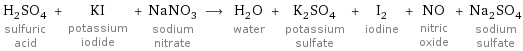 H_2SO_4 sulfuric acid + KI potassium iodide + NaNO_3 sodium nitrate ⟶ H_2O water + K_2SO_4 potassium sulfate + I_2 iodine + NO nitric oxide + Na_2SO_4 sodium sulfate