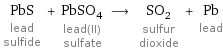 PbS lead sulfide + PbSO_4 lead(II) sulfate ⟶ SO_2 sulfur dioxide + Pb lead