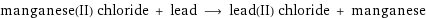 manganese(II) chloride + lead ⟶ lead(II) chloride + manganese