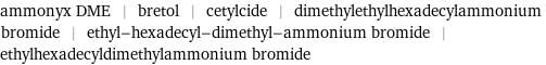 ammonyx DME | bretol | cetylcide | dimethylethylhexadecylammonium bromide | ethyl-hexadecyl-dimethyl-ammonium bromide | ethylhexadecyldimethylammonium bromide