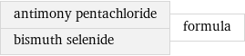 antimony pentachloride bismuth selenide | formula