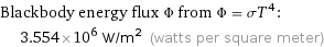 Blackbody energy flux Φ from Φ = σT^4:  | 3.554×10^6 W/m^2 (watts per square meter)