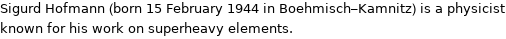 Sigurd Hofmann (born 15 February 1944 in Boehmisch-Kamnitz) is a physicist known for his work on superheavy elements.