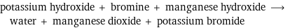 potassium hydroxide + bromine + manganese hydroxide ⟶ water + manganese dioxide + potassium bromide