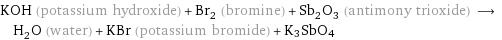 KOH (potassium hydroxide) + Br_2 (bromine) + Sb_2O_3 (antimony trioxide) ⟶ H_2O (water) + KBr (potassium bromide) + K3SbO4